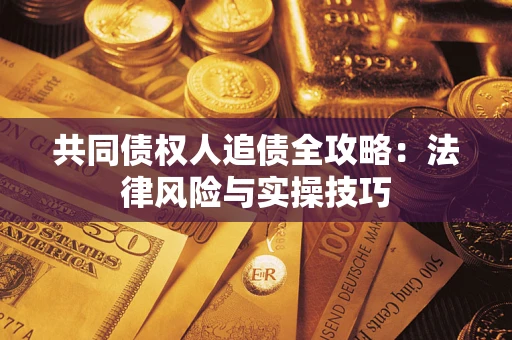 济南共同债权人追债全攻略：法律风险与实操技巧