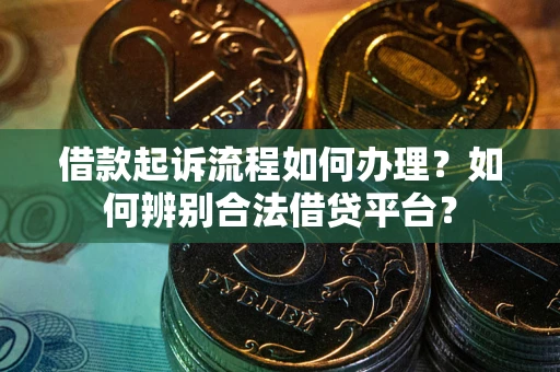 济南借款起诉流程如何办理？如何辨别合法借贷平台？