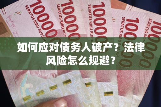 济南如何应对债务人破产？法律风险怎么规避？