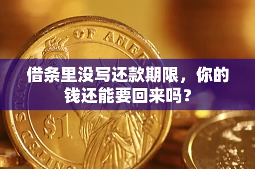 济南借条里没写还款期限，你的钱还能要回来吗？
