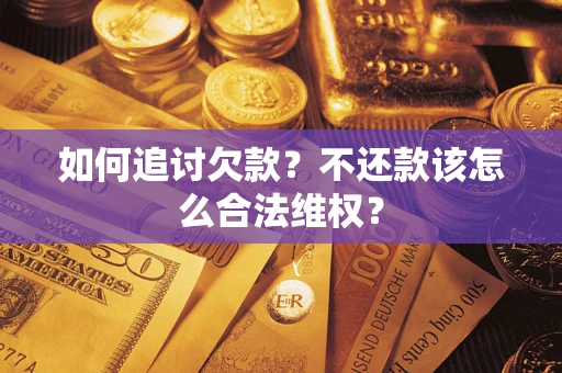 济南如何追讨欠款？不还款该怎么合法维权？