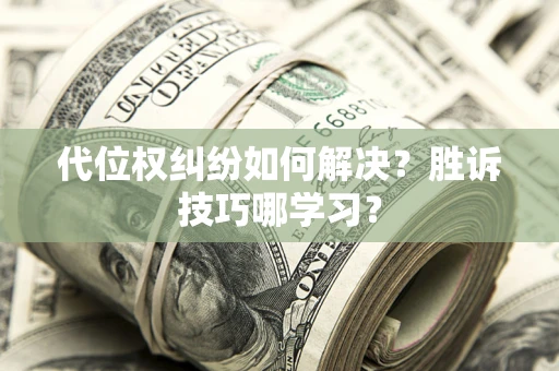 济南代位权纠纷如何解决？胜诉技巧哪学习？