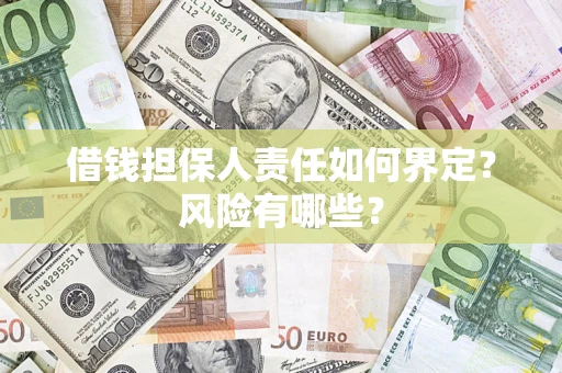 济南借钱担保人责任如何界定?风险有哪些? 济南借钱担保人责任如何界定?风险有哪些?