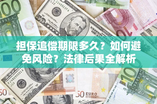 济南担保追偿期限多久？如何避免风险？法律后果全解析