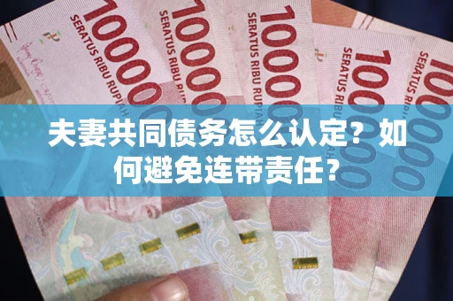 济南夫妻共同债务怎么认定？如何避免连带责任？