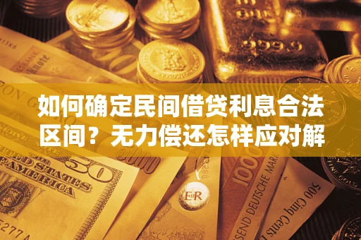 济南如何确定民间借贷利息合法区间？无力偿还怎样应对解决法门？