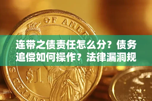 济南连带之债责任怎么分？债务追偿如何操作？法律漏洞规避指南