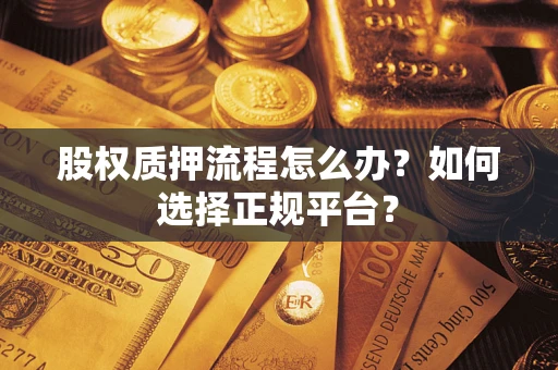 济南股权质押流程怎么办？如何选择正规平台？