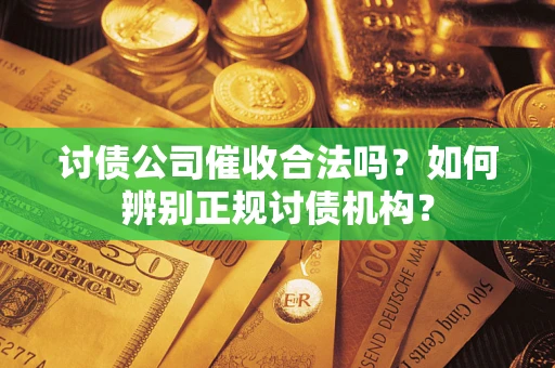 济南讨债公司催收合法吗？如何辨别正规讨债机构？