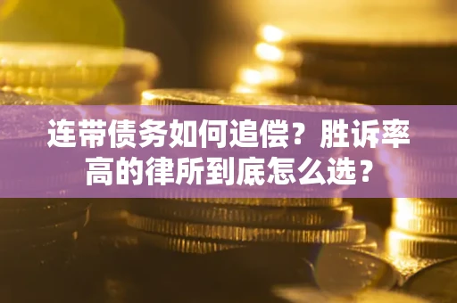 济南连带债务如何追偿？胜诉率高的律所到底怎么选？