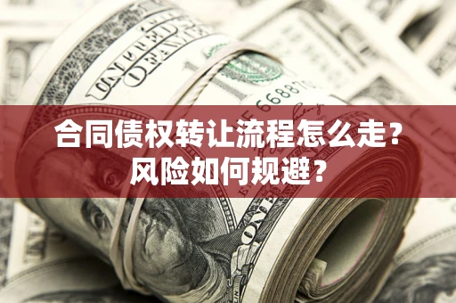 济南合同债权转让流程怎么走？风险如何规避？