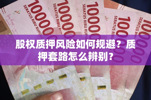 济南股权质押风险如何规避？质押套路怎么辨别？