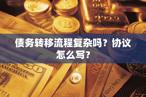 济南债务转移流程复杂吗？协议怎么写？