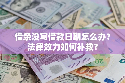 济南借条没写借款日期怎么办?法律效力如何补救? 济南借条没写借款日期怎么办?法律效力如何补救?