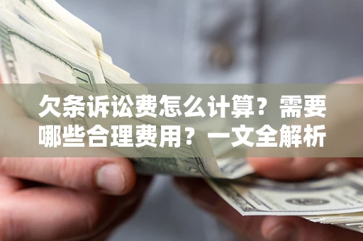 济南欠条诉讼费怎么计算？需要哪些合理费用？一文全解析