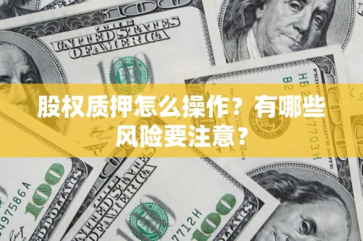 济南股权质押怎么操作？有哪些风险要注意？