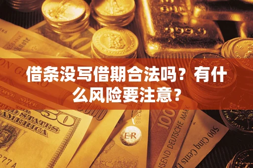 济南借条没写借期合法吗？有什么风险要注意？
