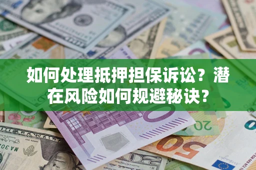 济南如何处理抵押担保诉讼？潜在风险如何规避秘诀？
