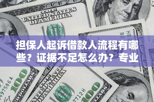 济南担保人起诉借款人流程有哪些？证据不足怎么办？专业律师解答
