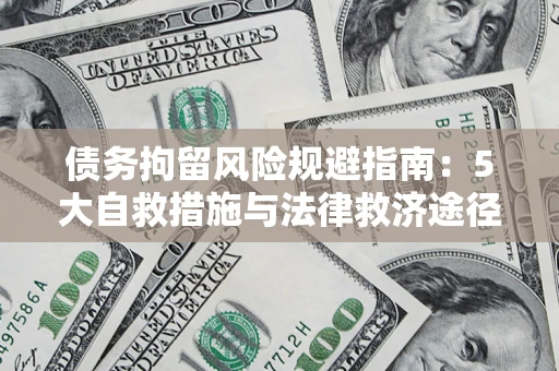 济南债务拘留风险规避指南：5大自救措施与法律救济途径
