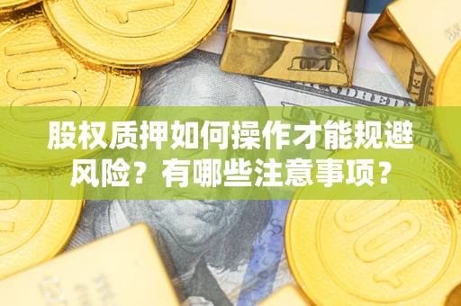 济南股权质押如何操作才能规避风险？有哪些注意事项？