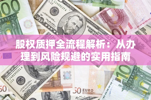济南股权质押全流程解析：从办理到风险规避的实用指南