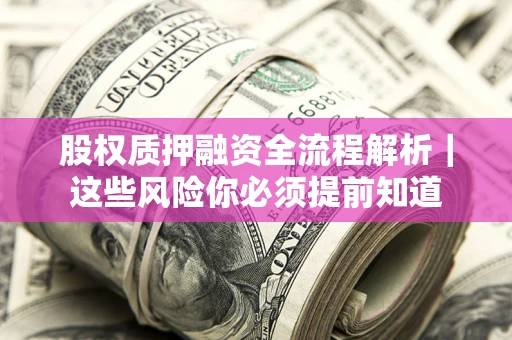 济南股权质押融资全流程解析｜这些风险你必须提前知道
