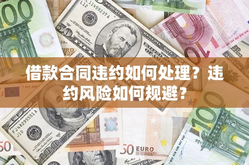 济南借款合同违约如何处理？违约风险如何规避？