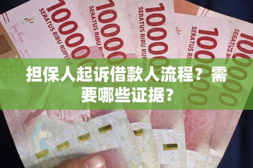 济南担保人起诉借款人流程?需要哪些证据? 济南担保人起诉借款人流程?需要哪些证据?