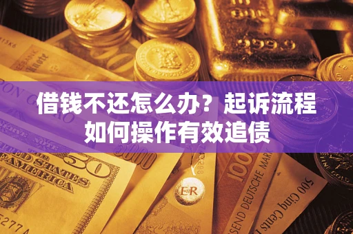 济南借钱不还怎么办？起诉流程如何操作有效追债