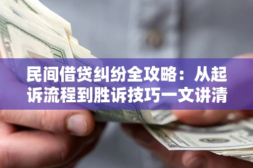 济南民间借贷纠纷全攻略：从起诉流程到胜诉技巧一文讲清