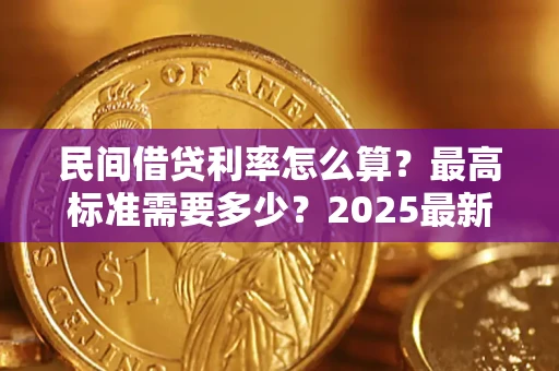 济南民间借贷利率怎么算？最高标准需要多少？2025最新避坑指南