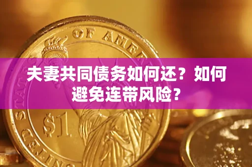 济南夫妻共同债务如何还？如何避免连带风险？