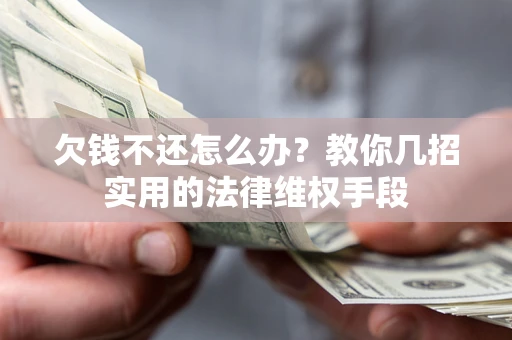济南欠钱不还怎么办？教你几招实用的法律维权手段