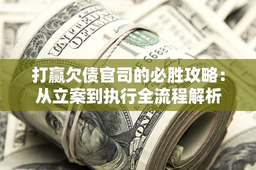 济南打赢欠债官司的必胜攻略：从立案到执行全流程解析