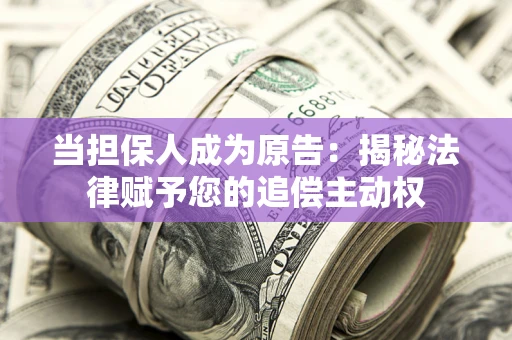 济南当担保人成为原告：揭秘法律赋予您的追偿主动权