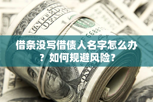 济南借条没写借债人名字怎么办？如何规避风险？