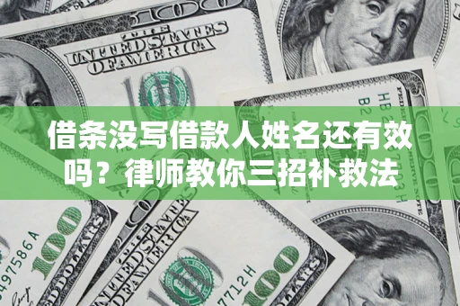 济南借条没写借款人姓名还有效吗？律师教你三招补救法