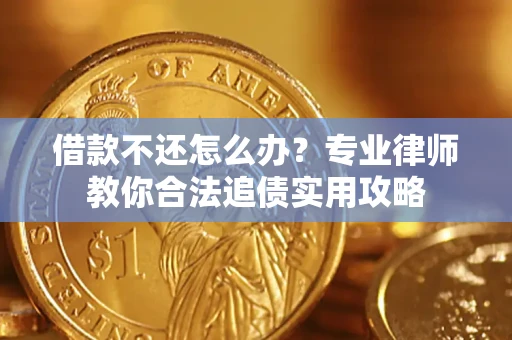 济南借款不还怎么办？专业律师教你合法追债实用攻略