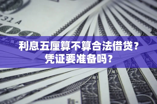 济南利息五厘算不算合法借贷？凭证要准备吗？