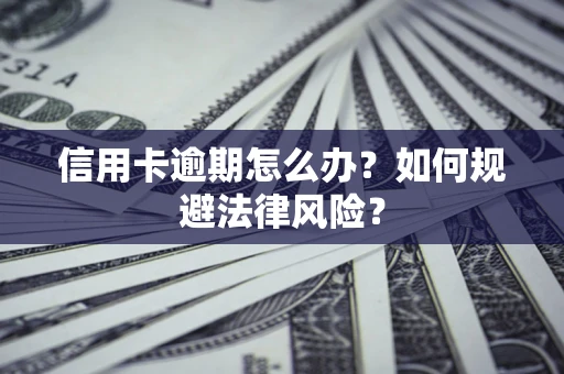 济南信用卡逾期怎么办？如何规避法律风险？