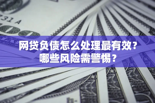 济南网贷负债怎么处理最有效？哪些风险需警惕？